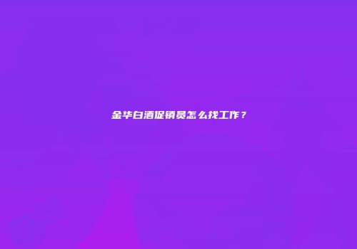 金华白酒促销员怎么找工作？