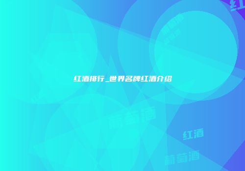 红酒排行_世界名牌红酒介绍