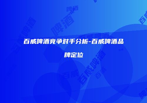 百威啤酒竞争对手分析-百威啤酒品牌定位