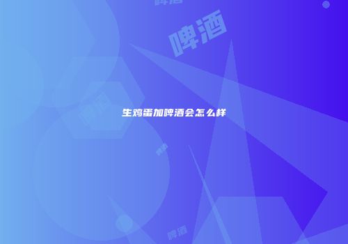 生鸡蛋加啤酒会怎么样