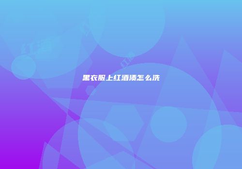 黑衣服上红酒渍怎么洗