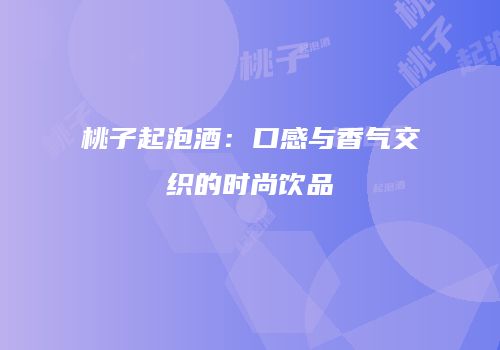 桃子起泡酒：口感与香气交织的时尚饮品