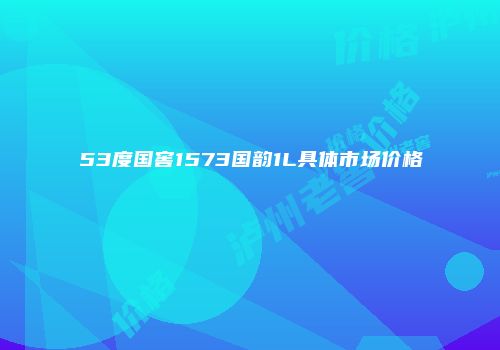 53度国窖1573国韵1L具体市场价格