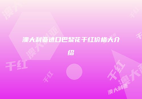澳大利亚进口巴黎花干红价格大介绍