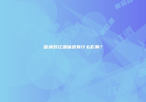 蛋清对红酒味道有什么影响？