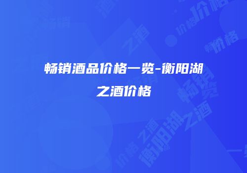 畅销酒品价格一览-衡阳湖之酒价格