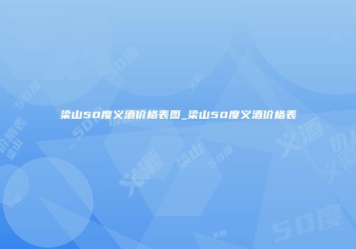 梁山50度义酒价格表图_梁山50度义酒价格表