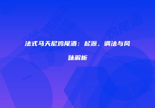 法式马天尼鸡尾酒：起源、调法与风味解析