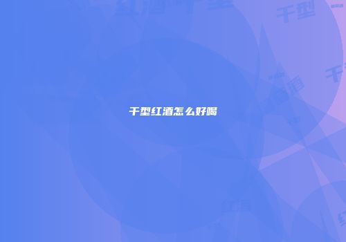 干型红酒怎么好喝