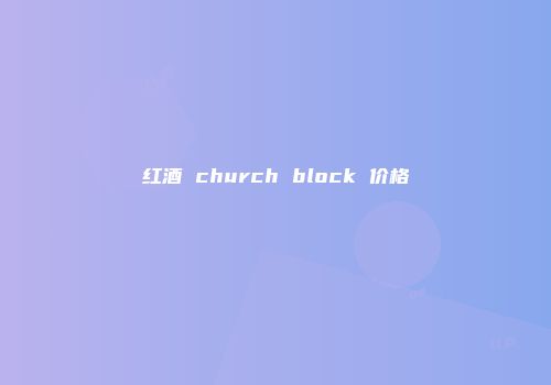 红酒 church block 价格