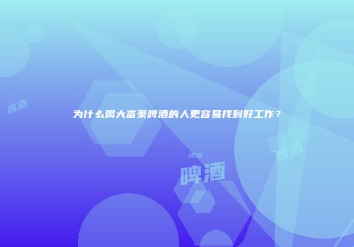 为什么喝大富豪啤酒的人更容易找到好工作？