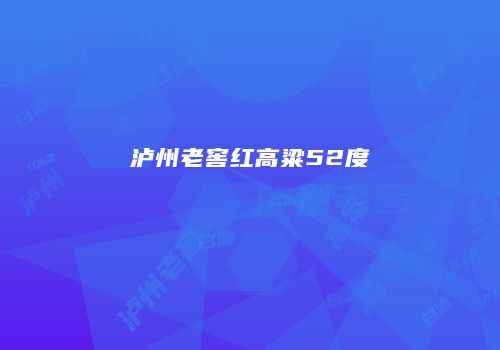泸州老窖红高粱52度