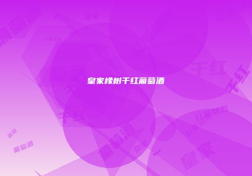 皇家橡树干红葡萄酒