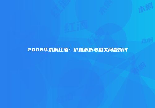 2006年木桐红酒：价格解析与相关问题探讨