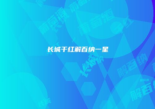 长城干红解百纳一星