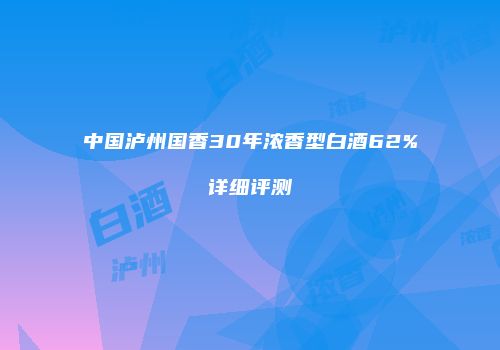 中国泸州国香30年浓香型白酒62%详细评测