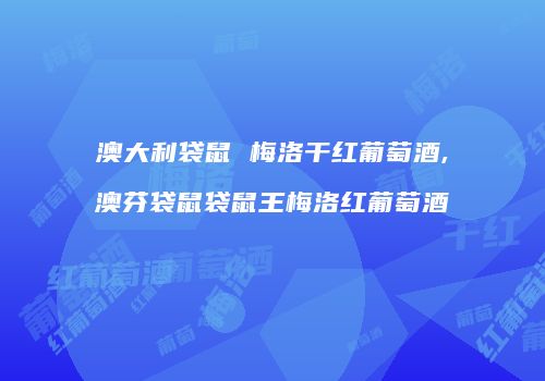 澳大利袋鼠 梅洛干红葡萄酒,澳芬袋鼠袋鼠王梅洛红葡萄酒
