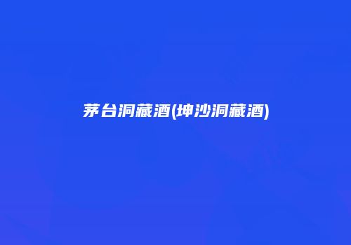 茅台洞藏酒(坤沙洞藏酒)