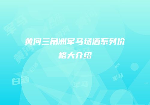 黄河三角洲军马场酒系列价格大介绍