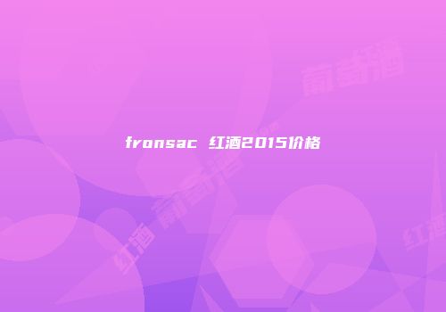 fronsac 红酒2015价格