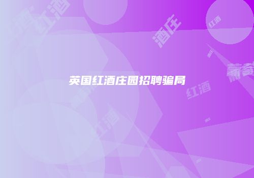 英国红酒庄园招聘骗局