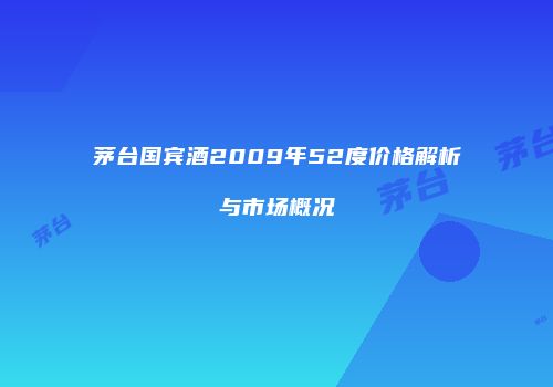 茅台国宾酒2009年52度价格解析与市场概况
