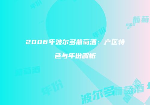 2006年波尔多葡萄酒：产区特色与年份解析