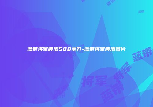 蓝带将军啤酒500毫升-蓝带将军啤酒图片