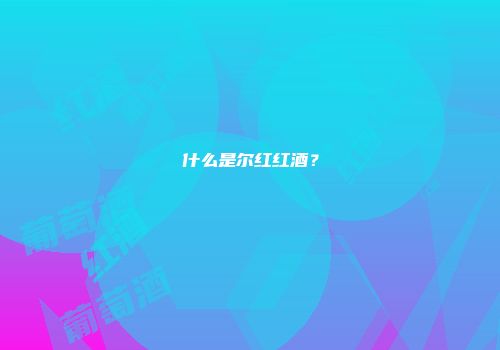 什么是尔红红酒？