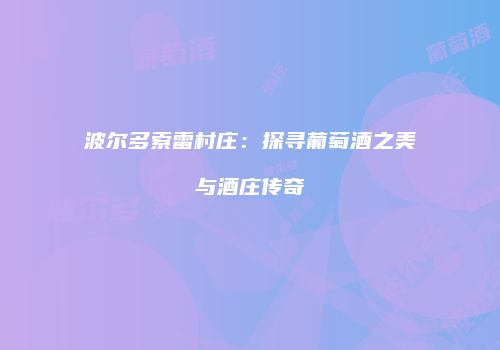 波尔多索雷村庄：探寻葡萄酒之美与酒庄传奇