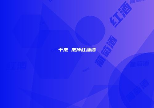 干洗 洗掉红酒渍