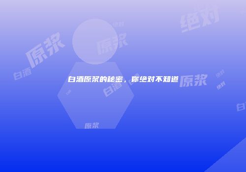 白酒原浆的秘密，你绝对不知道