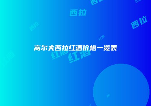 高尔夫西拉红酒价格一览表
