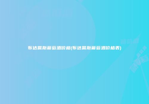 布达佩斯葡萄酒价格(布达佩斯葡萄酒价格表)