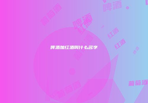啤酒加红酒叫什么名字