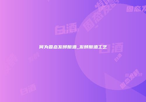 何为固态发酵酿酒_发酵酿酒工艺