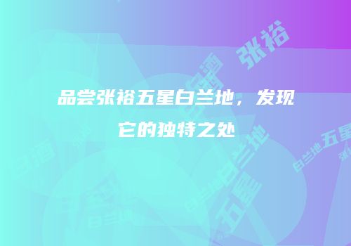 品尝张裕五星白兰地，发现它的独特之处