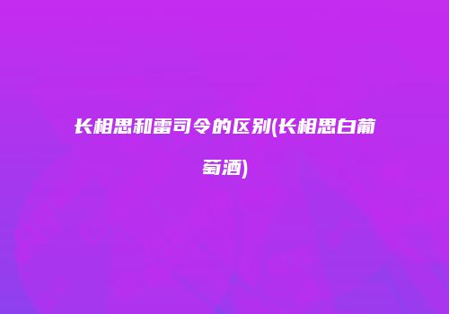 长相思和雷司令的区别(长相思白葡萄酒)