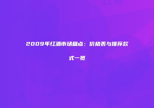 2009年红酒市场盘点：价格表与推荐款式一览