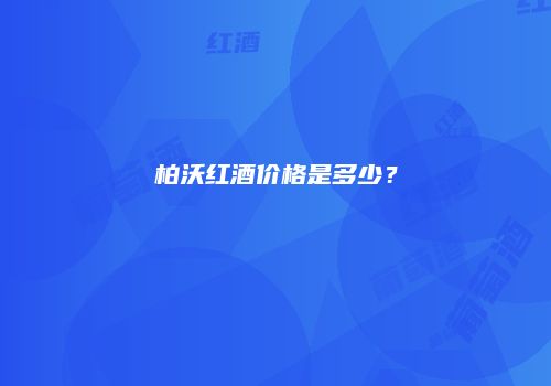 柏沃红酒价格是多少？