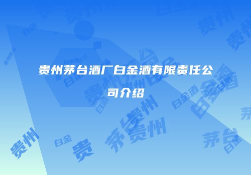 贵州茅台酒厂白金酒有限责任公司介绍