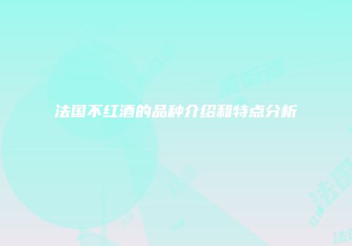 法国不红酒的品种介绍和特点分析