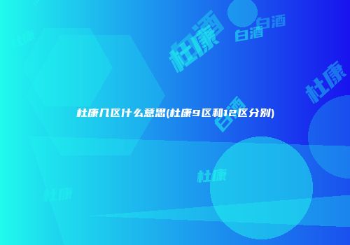 杜康几区什么意思(杜康9区和12区分别)