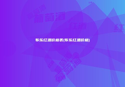 布乐红酒价格表(布乐红酒价格)