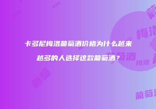 卡多尼梅洛葡萄酒价格为什么越来越多的人选择这款葡萄酒？