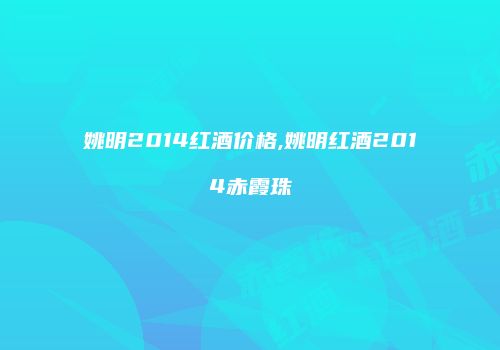 姚明2014红酒价格,姚明红酒2014赤霞珠
