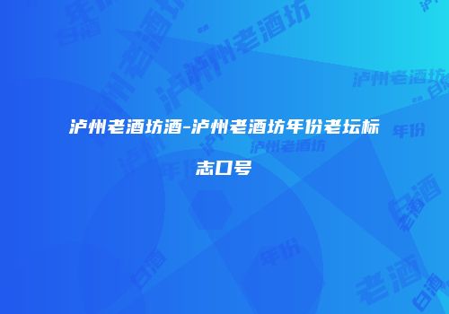 泸州老酒坊酒-泸州老酒坊年份老坛标志口号