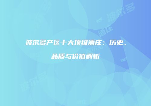 波尔多产区十大顶级酒庄：历史、品质与价值解析