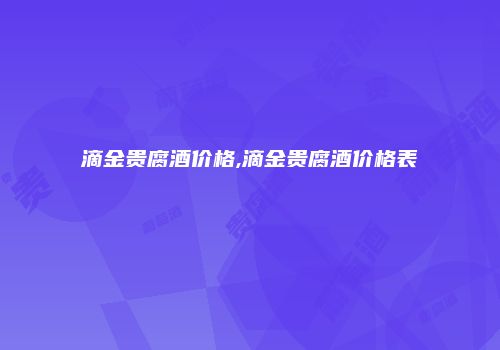 滴金贵腐酒价格,滴金贵腐酒价格表