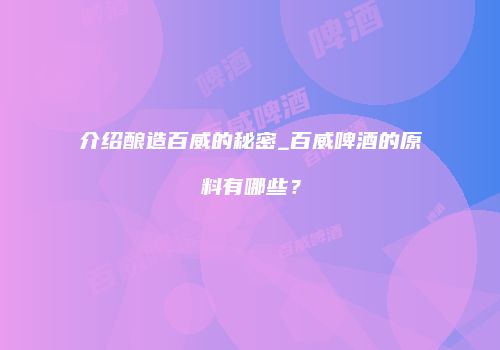 介绍酿造百威的秘密_百威啤酒的原料有哪些？